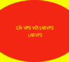 Hướng dẫn cài đặt VPS với LarVPS (ai cũng làm được)